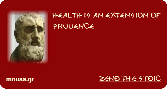 HEALTH IS AN EXTENSION OF PRUDENCE - ZENO THE STOIC