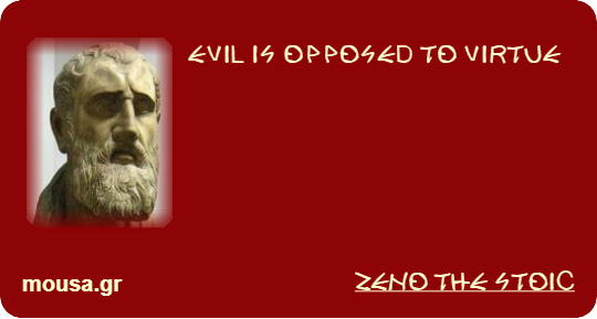 EVIL IS OPPOSED TO VIRTUE - ZENO THE STOIC