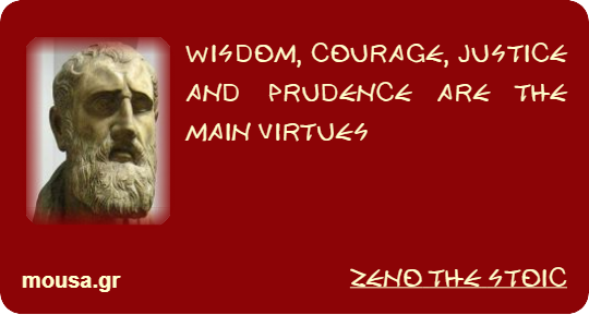 WISDOM, COURAGE, JUSTICE AND PRUDENCE ARE THE MAIN VIRTUES - ZENO THE STOIC