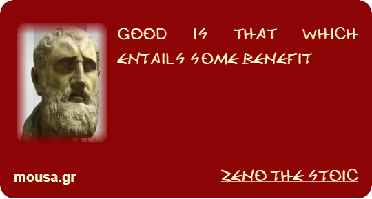 GOOD IS THAT WHICH ENTAILS SOME BENEFIT - ZENO THE STOIC