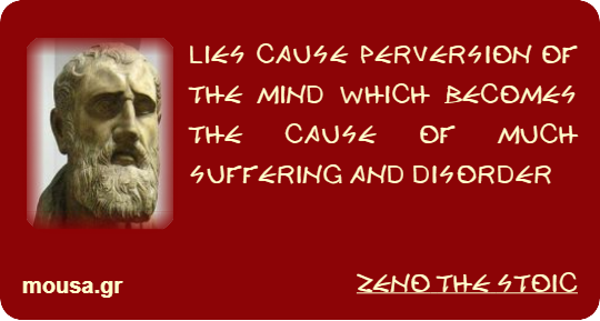 LIES CAUSE PERVERSION OF THE MIND WHICH BECOMES THE CAUSE OF MUCH SUFFERING AND DISORDER - ZENO THE STOIC