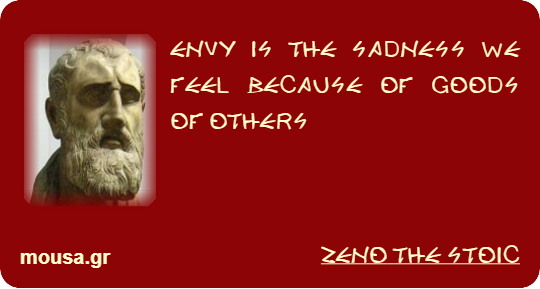 ENVY IS THE SADNESS WE FEEL BECAUSE OF GOODS OF OTHERS - ZENO THE STOIC