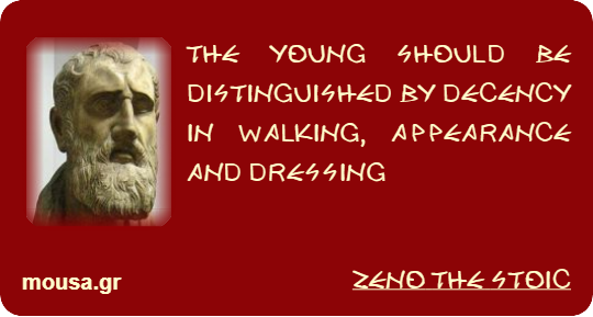 THE YOUNG SHOULD BE DISTINGUISHED BY DECENCY IN WALKING, APPEARANCE AND DRESSING - ZENO THE STOIC