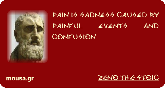 PAIN IS SADNESS CAUSED BY PAINFUL EVENTS AND CONFUSION - ZENO THE STOIC