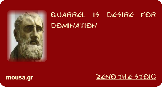 QUARREL IS DESIRE FOR DOMINATION - ZENO THE STOIC