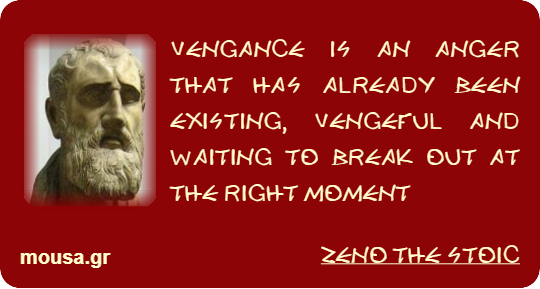 VENGANCE IS AN ANGER THAT HAS ALREADY BEEN EXISTING, VENGEFUL AND WAITING TO BREAK OUT AT THE RIGHT MOMENT - ZENO THE STOIC