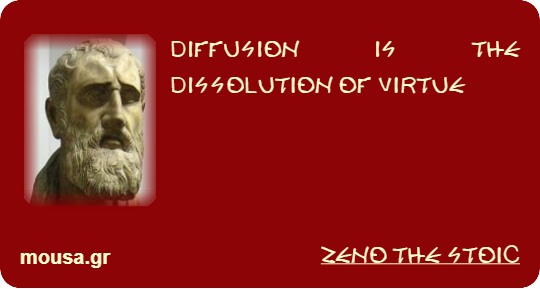 DIFFUSION IS THE DISSOLUTION OF VIRTUE - ZENO THE STOIC