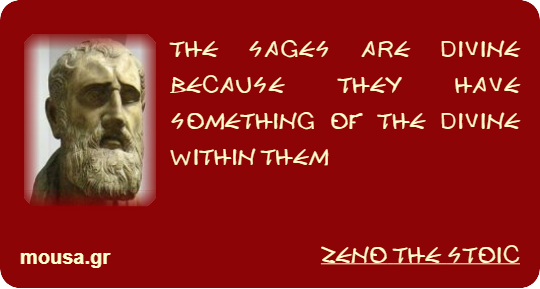 THE SAGES ARE DIVINE BECAUSE THEY HAVE SOMETHING OF THE DIVINE WITHIN THEM - ZENO THE STOIC