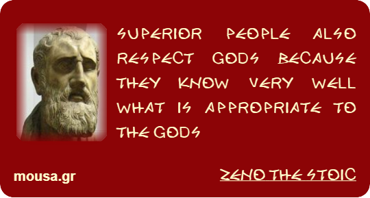 SUPERIOR PEOPLE ALSO RESPECT GODS BECAUSE THEY KNOW VERY WELL WHAT IS APPROPRIATE TO THE GODS - ZENO THE STOIC