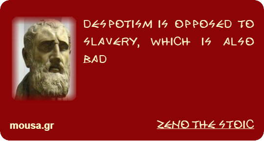 DESPOTISM IS OPPOSED TO SLAVERY, WHICH IS ALSO BAD - ZENO THE STOIC